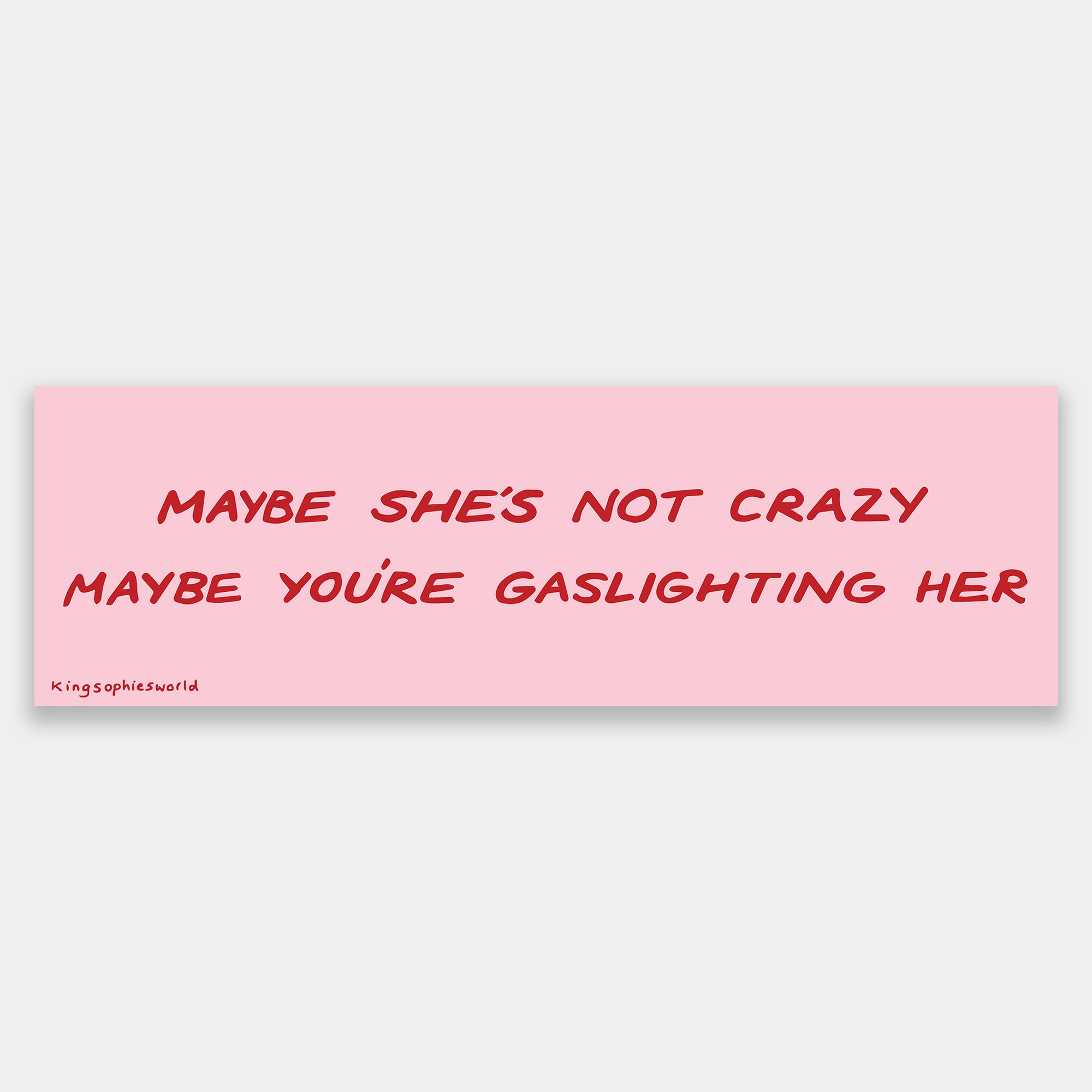 Maybe She's Not Crazy (Bumper Sticker)