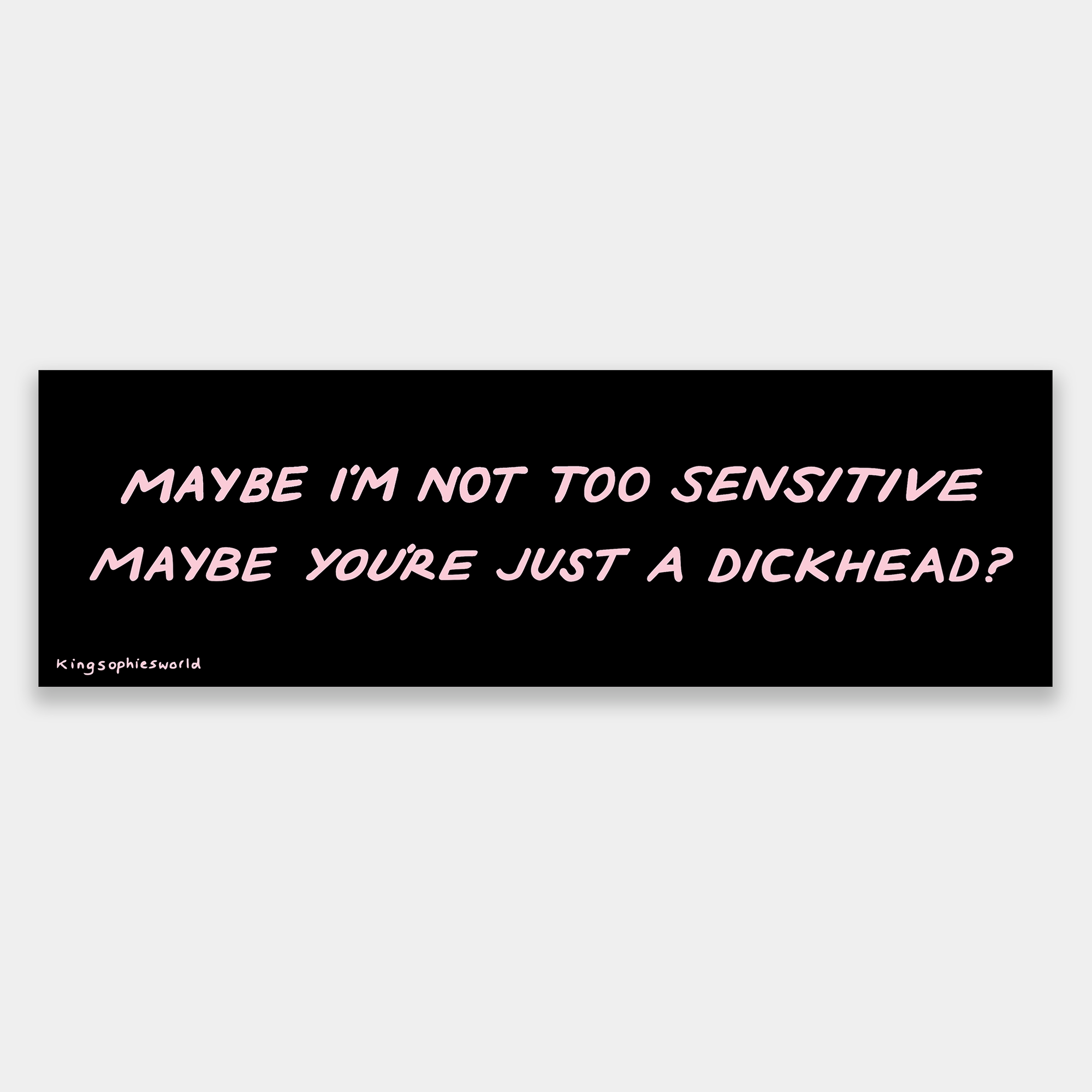 MAYBE I'M NOT TOO SENSITIVE (BUMPER STICKER)