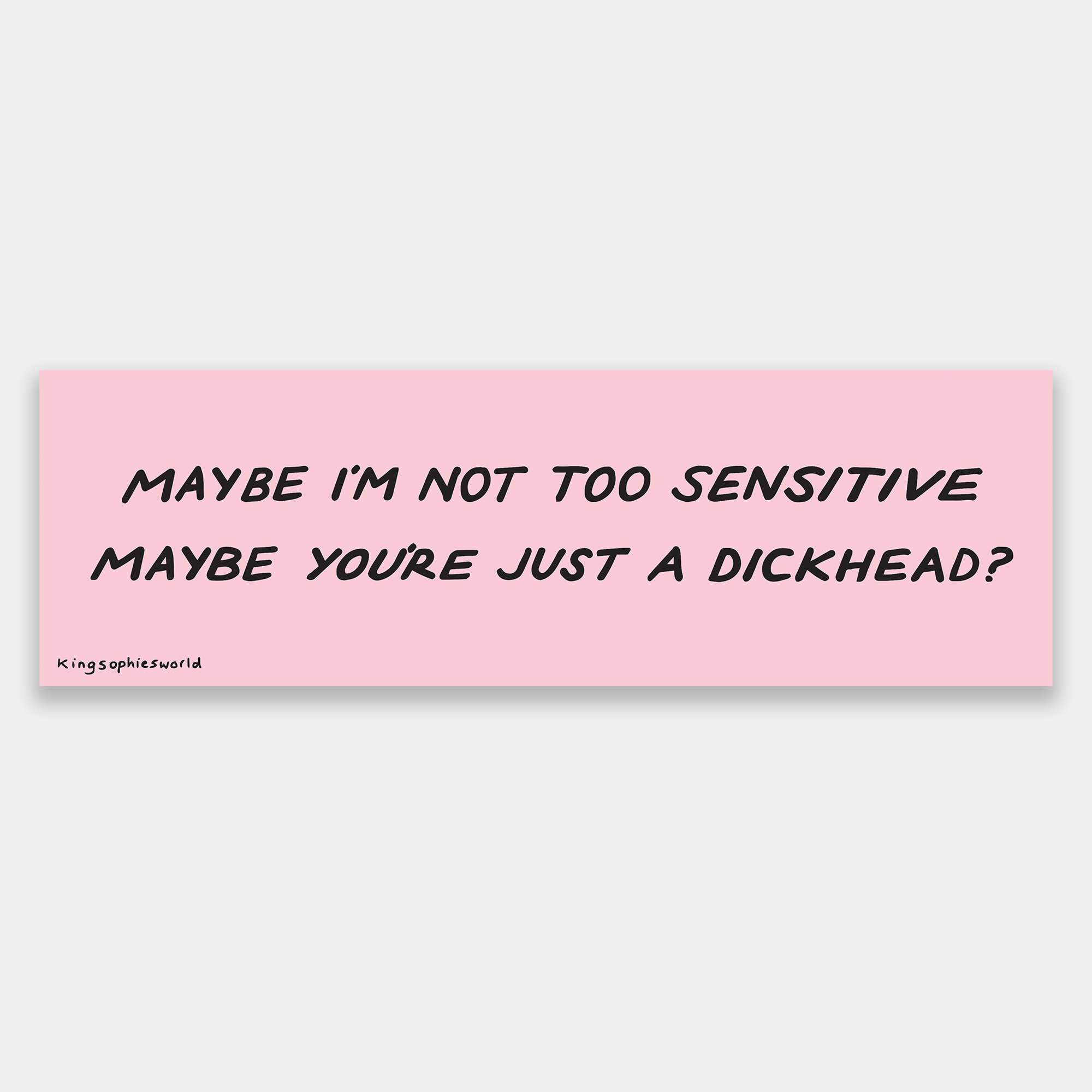 MAYBE I'M NOT TOO SENSITIVE (BUMPER STICKER)