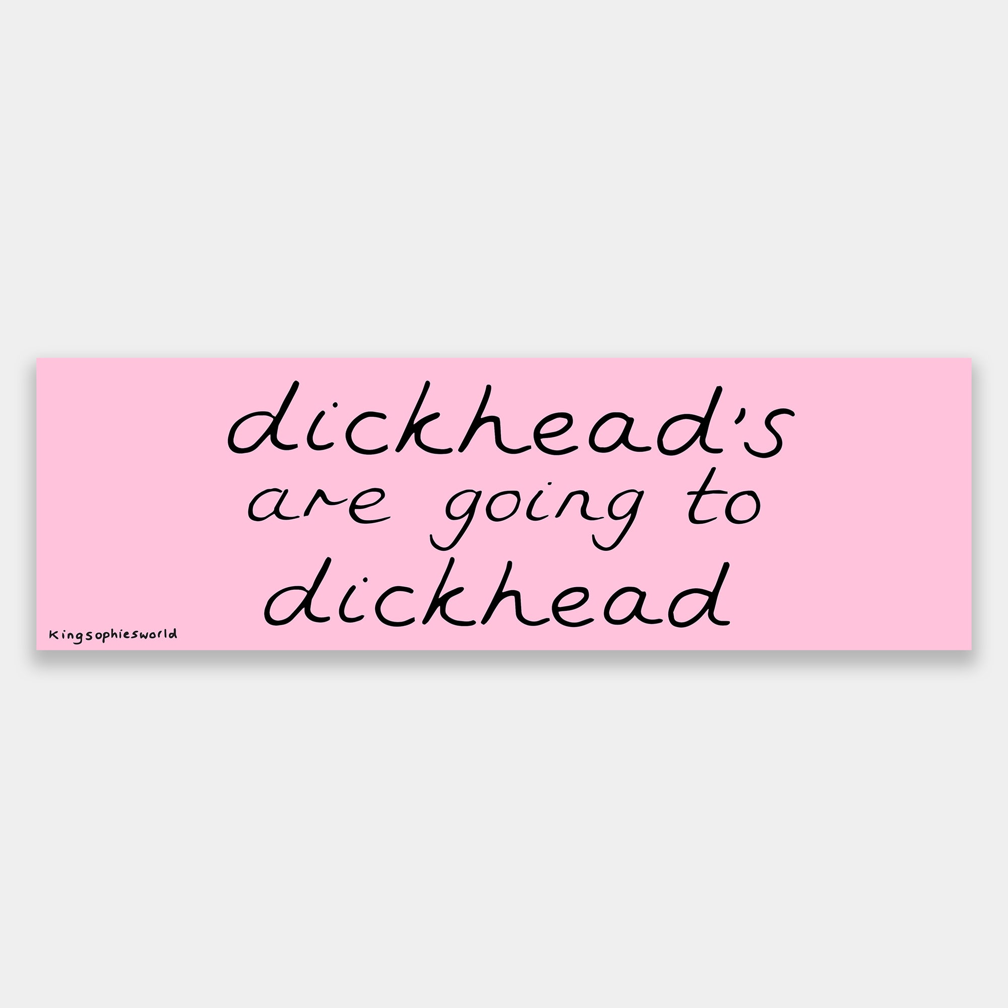 Dickheads Are Going To Dickhead (Bumper Sticker)