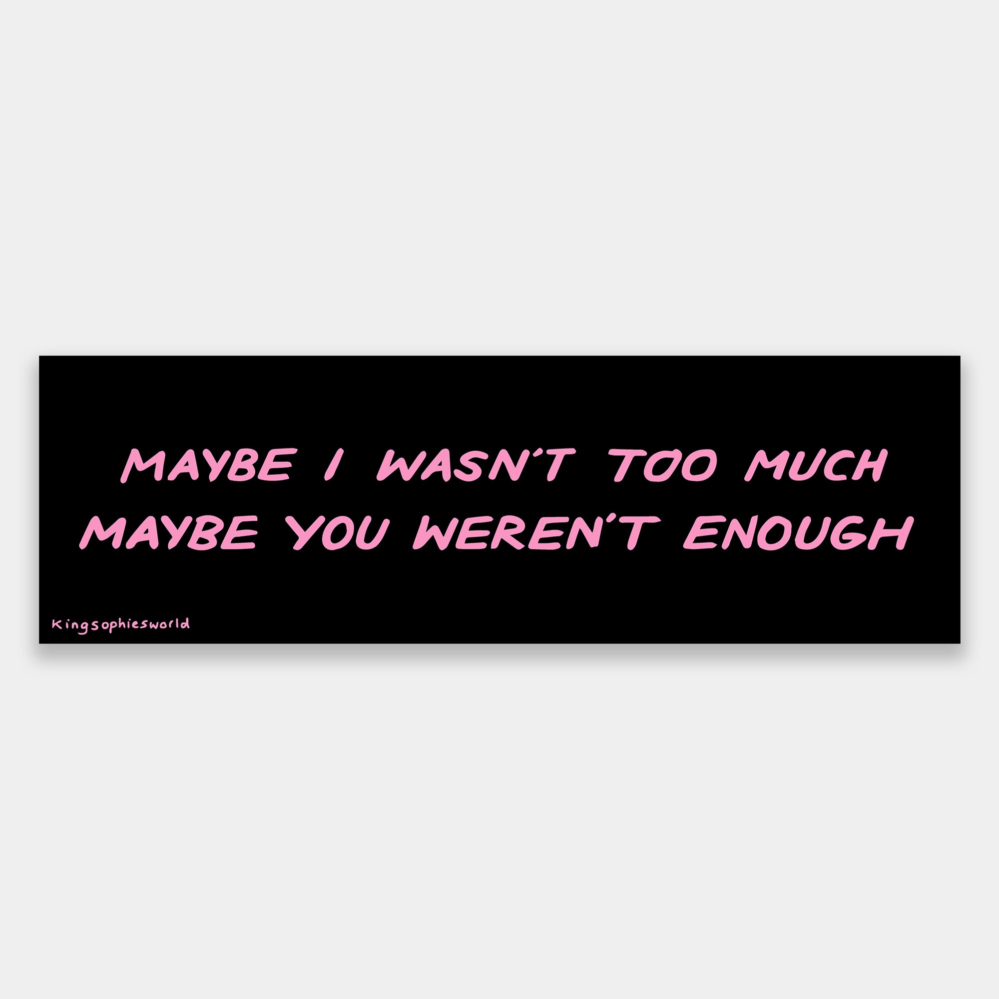 Maybe I Wasn't Too Much (Bumper Sticker)