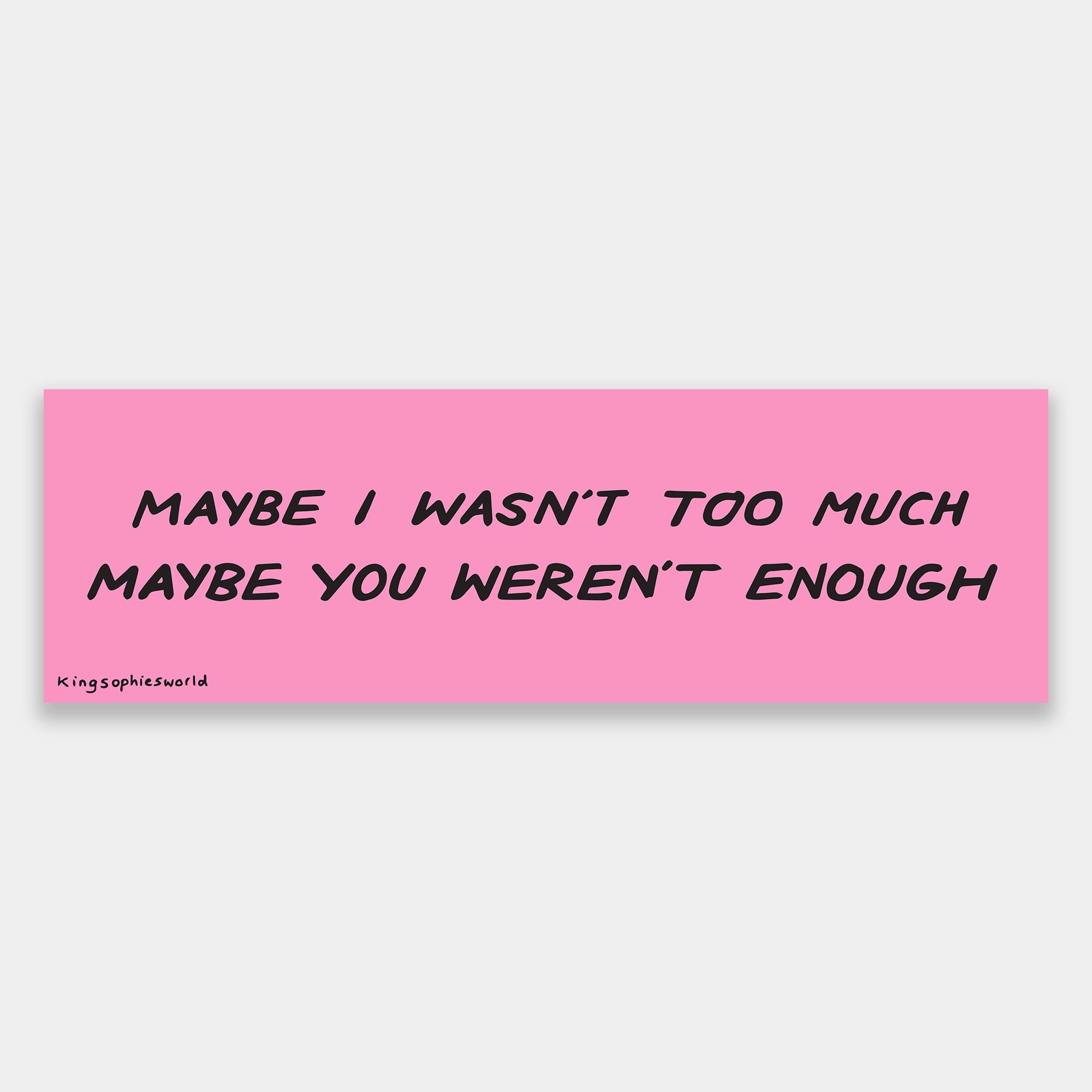 Maybe I Wasn't Too Much (Bumper Sticker)