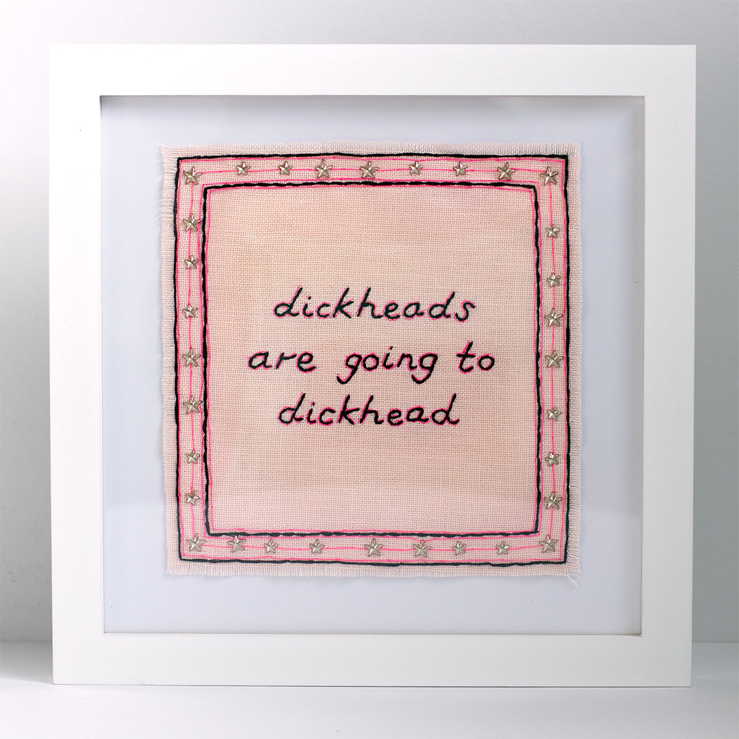 DICKHEADS ARE GOING TO DICKHEAD (ORIGINAL HAND EMBROIDERY)