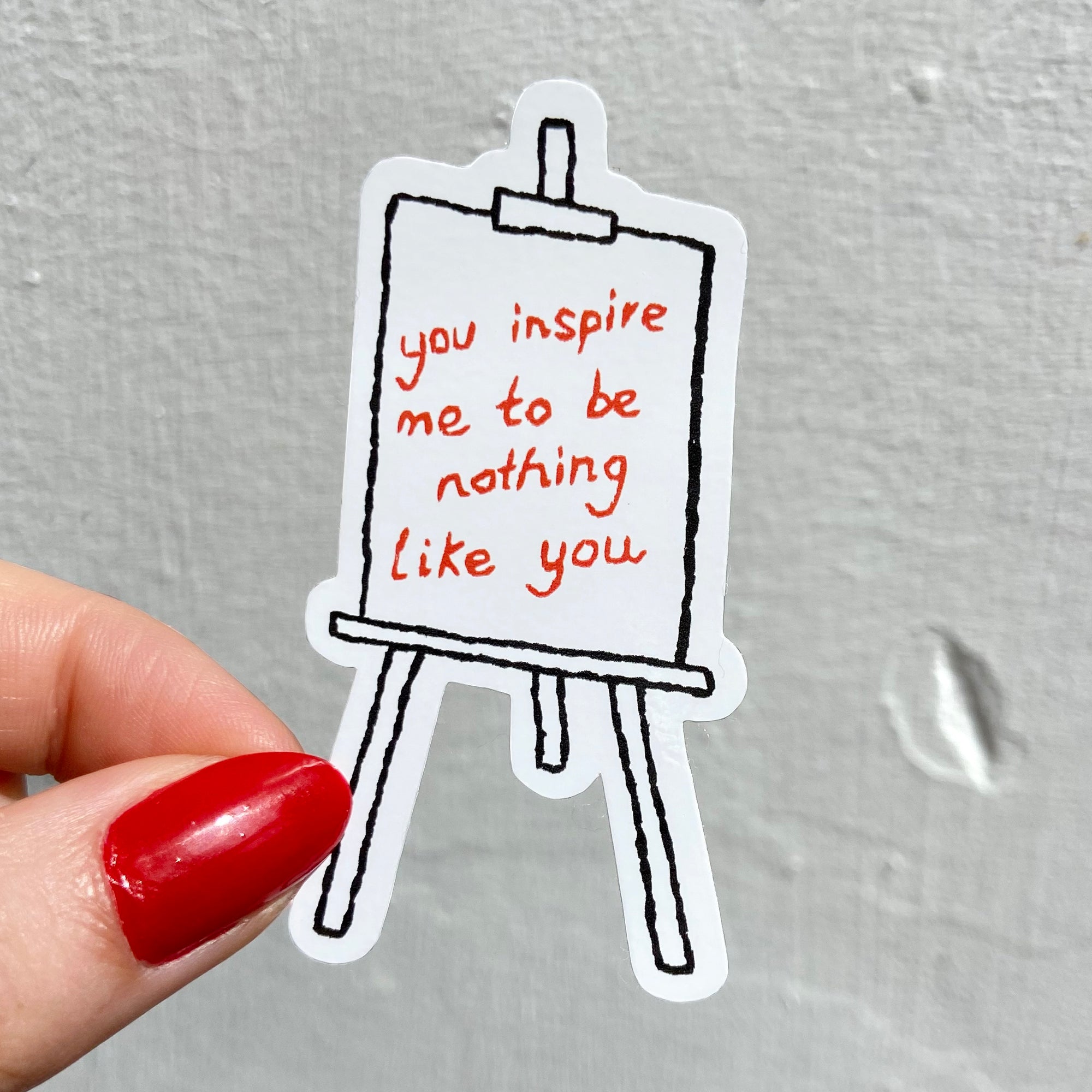 YOU INSPIRE ME TO BE NOTHING LIKE YOU (STICKER)