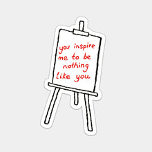 Load image into Gallery viewer, YOU INSPIRE ME TO BE NOTHING LIKE YOU (STICKER)
